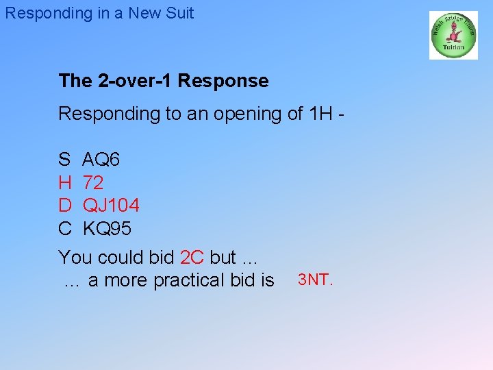 Responding in a New Suit The 2 -over-1 Response Responding to an opening of