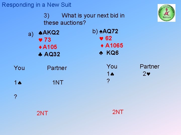 Responding in a New Suit 3) What is your next bid in these auctions?