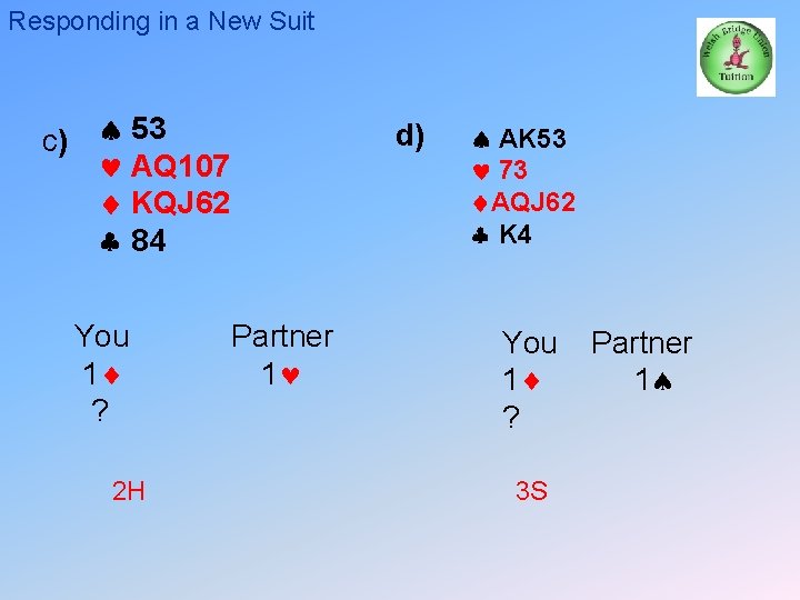 Responding in a New Suit c) 53 AQ 107 KQJ 62 84 You 1