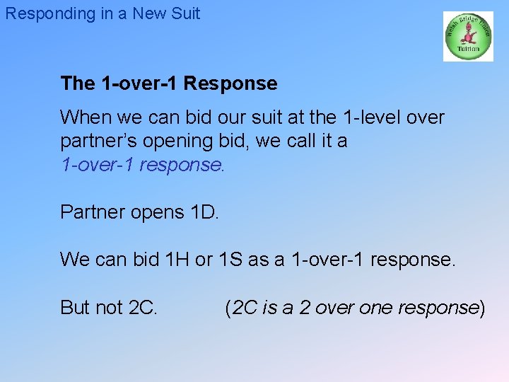 Responding in a New Suit The 1 -over-1 Response When we can bid our