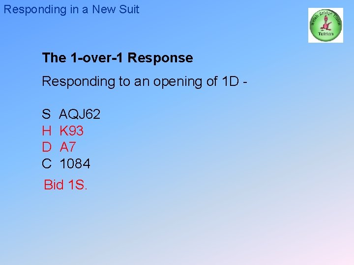 Responding in a New Suit The 1 -over-1 Response Responding to an opening of
