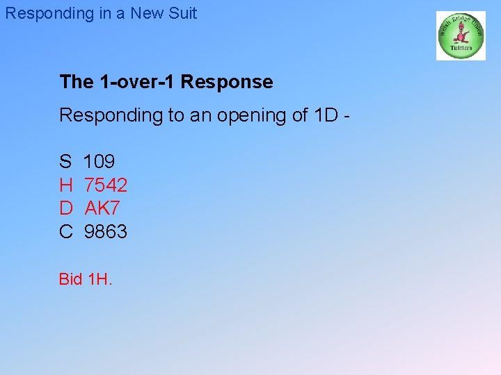 Responding in a New Suit The 1 -over-1 Response Responding to an opening of