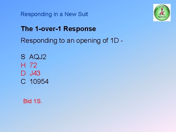 Responding in a New Suit The 1 -over-1 Response Responding to an opening of