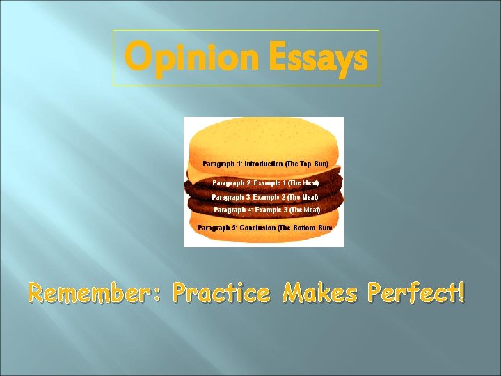 Opinion Essays Remember: Practice Makes Perfect! 