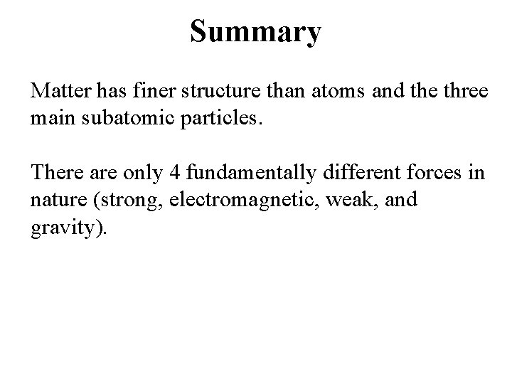 Summary Matter has finer structure than atoms and the three main subatomic particles. There