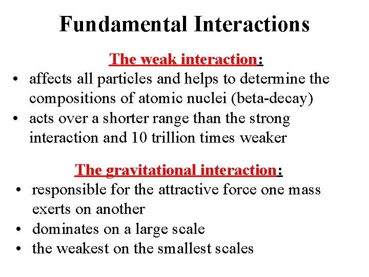 Fundamental Interactions The weak interaction: • affects all particles and helps to determine the