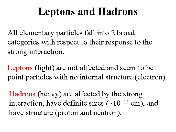 Leptons and Hadrons All elementary particles fall into 2 broad categories with respect to