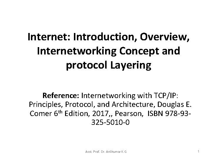 Internet: Introduction, Overview, Internetworking Concept and protocol Layering Reference: Internetworking with TCP/IP: Principles, Protocol,