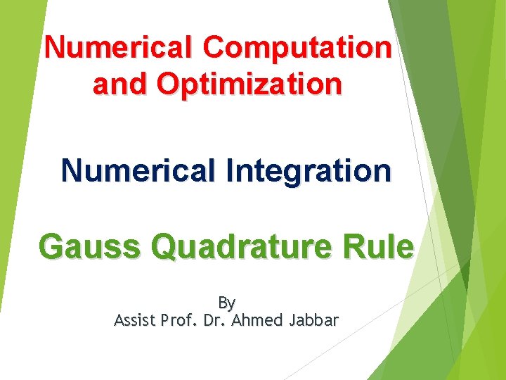 Numerical Computation and Optimization Numerical Integration Gauss Quadrature Rule By Assist Prof. Dr. Ahmed