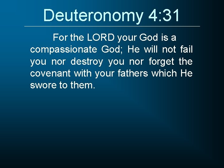 Deuteronomy 4: 31 For the LORD your God is a compassionate God; He will
