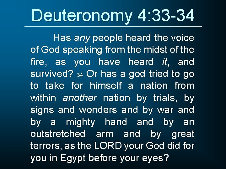 Deuteronomy 4: 33 -34 Has any people heard the voice of God speaking from