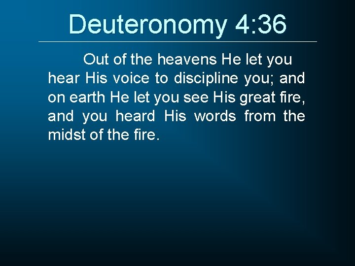 Deuteronomy 4: 36 Out of the heavens He let you hear His voice to