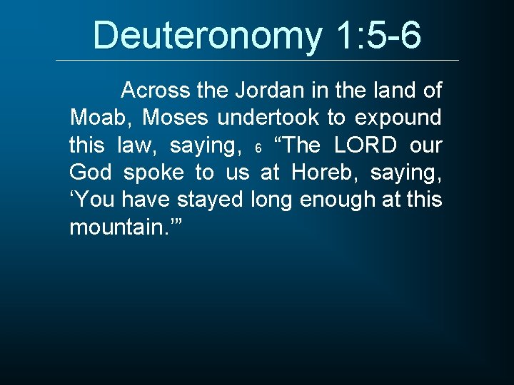 Deuteronomy 1: 5 -6 Across the Jordan in the land of Moab, Moses undertook