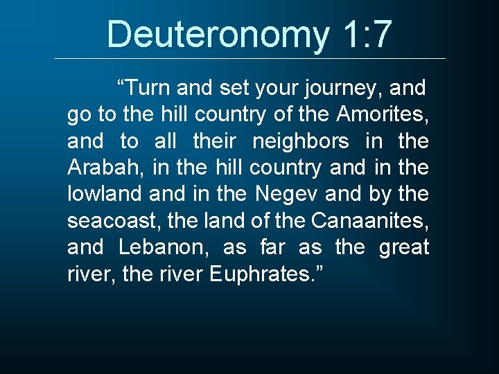 Deuteronomy 1: 7 “Turn and set your journey, and go to the hill country