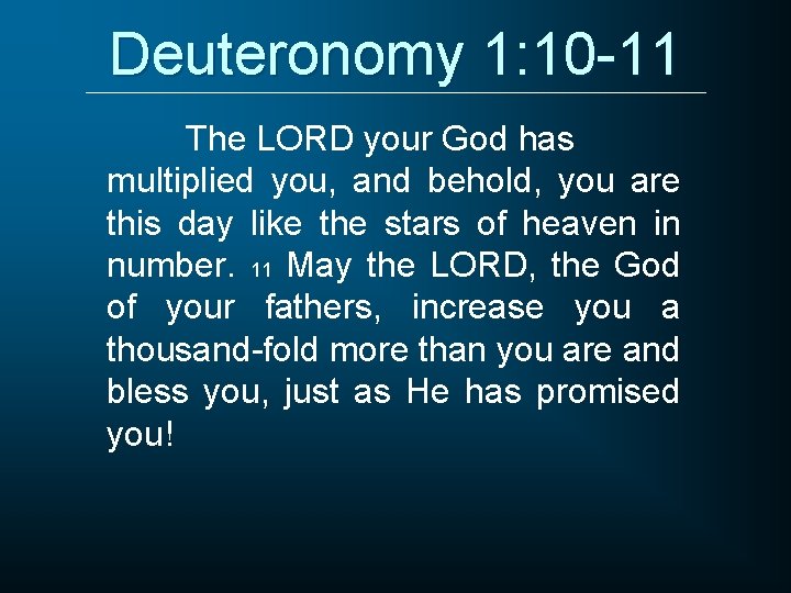 Deuteronomy 1: 10 -11 The LORD your God has multiplied you, and behold, you