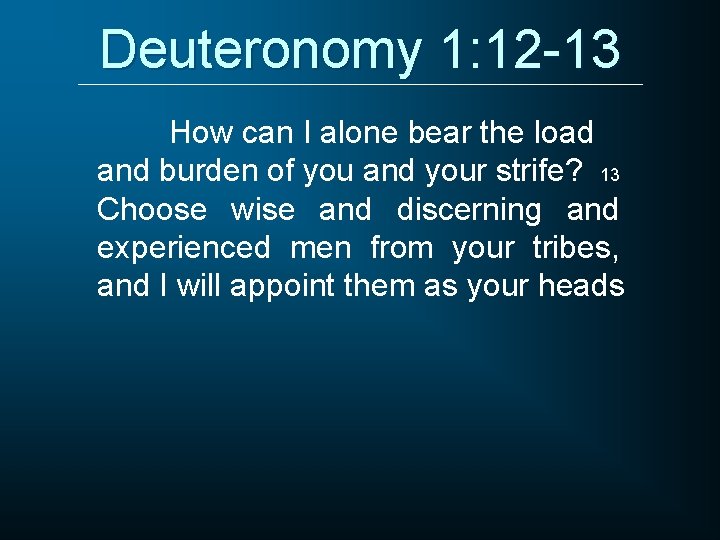 Deuteronomy 1: 12 -13 How can I alone bear the load and burden of