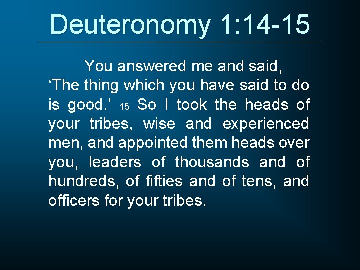 Deuteronomy 1: 14 -15 You answered me and said, ‘The thing which you have