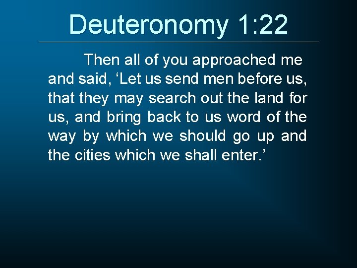 Deuteronomy 1: 22 Then all of you approached me and said, ‘Let us send