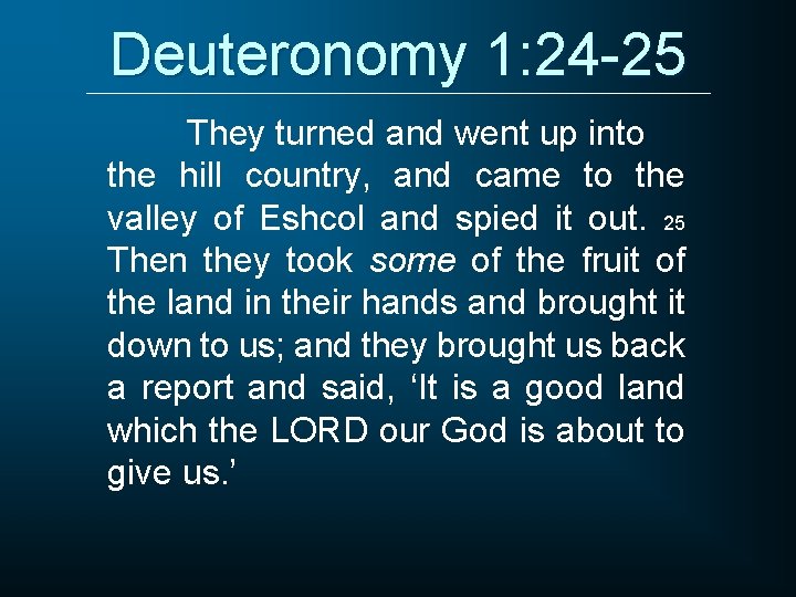 Deuteronomy 1: 24 -25 They turned and went up into the hill country, and