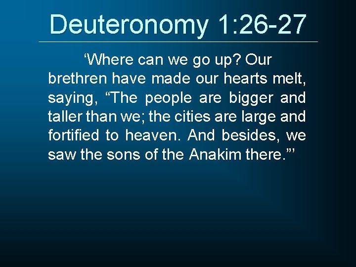 Deuteronomy 1: 26 -27 ‘Where can we go up? Our brethren have made our