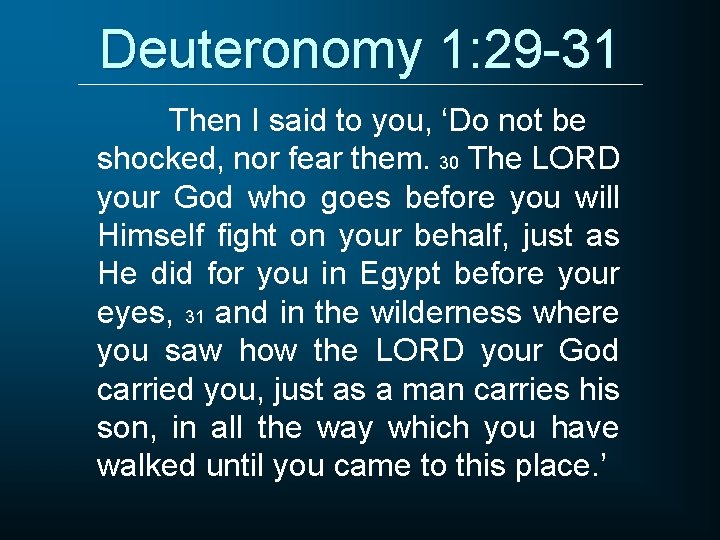 Deuteronomy 1: 29 -31 Then I said to you, ‘Do not be shocked, nor