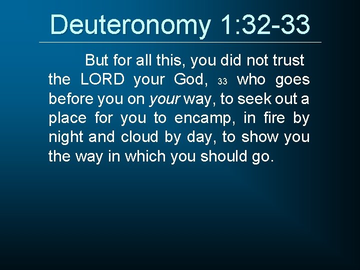 Deuteronomy 1: 32 -33 But for all this, you did not trust the LORD