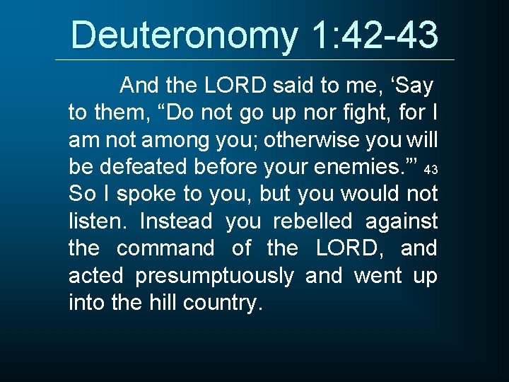 Deuteronomy 1: 42 -43 And the LORD said to me, ‘Say to them, “Do