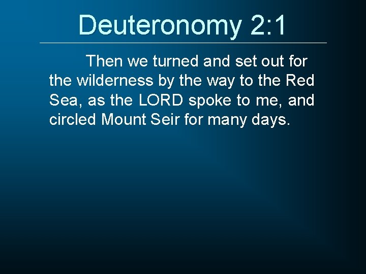 Deuteronomy 2: 1 Then we turned and set out for the wilderness by the