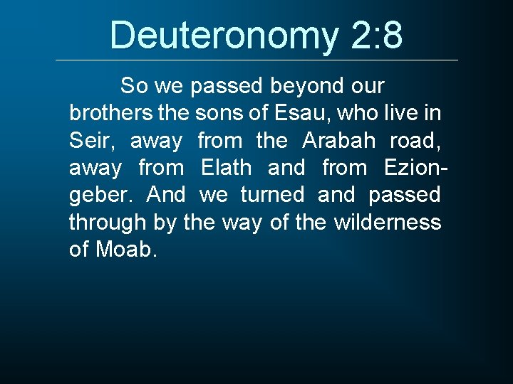 Deuteronomy 2: 8 So we passed beyond our brothers the sons of Esau, who