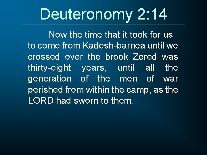 Deuteronomy 2: 14 Now the time that it took for us to come from