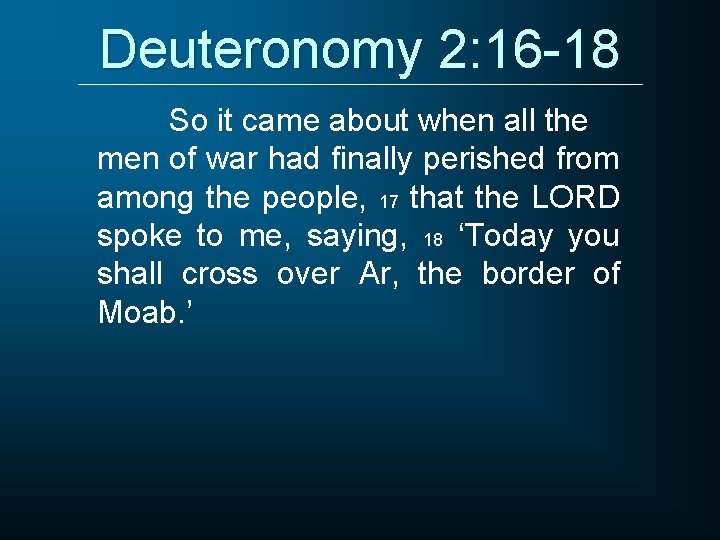 Deuteronomy 2: 16 -18 So it came about when all the men of war