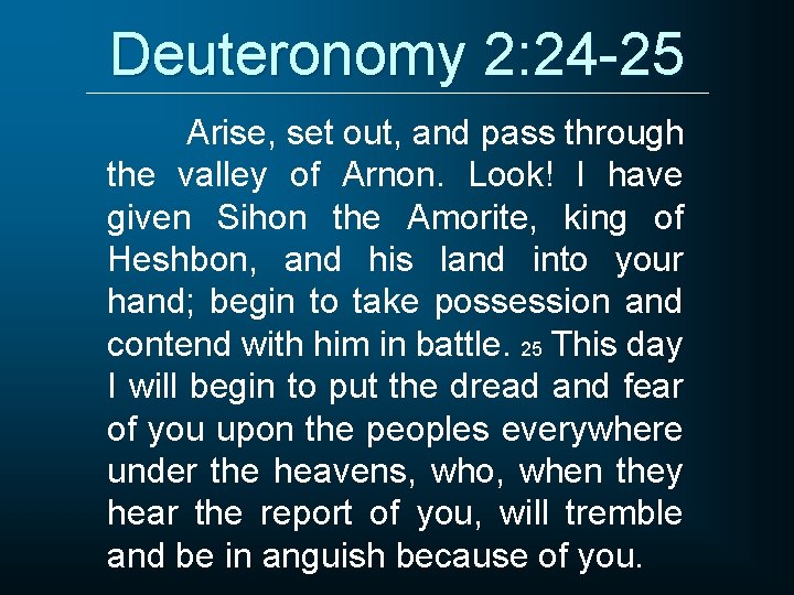 Deuteronomy 2: 24 -25 Arise, set out, and pass through the valley of Arnon.