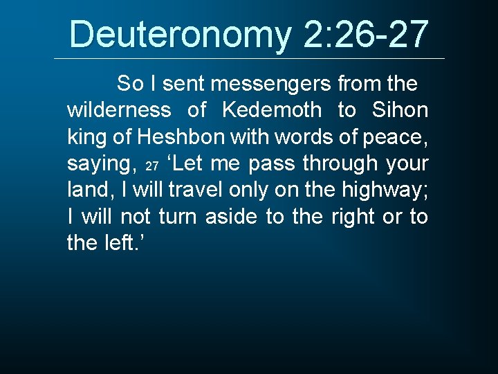 Deuteronomy 2: 26 -27 So I sent messengers from the wilderness of Kedemoth to
