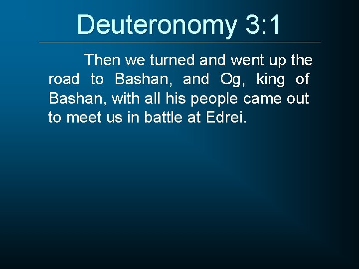 Deuteronomy 3: 1 Then we turned and went up the road to Bashan, and