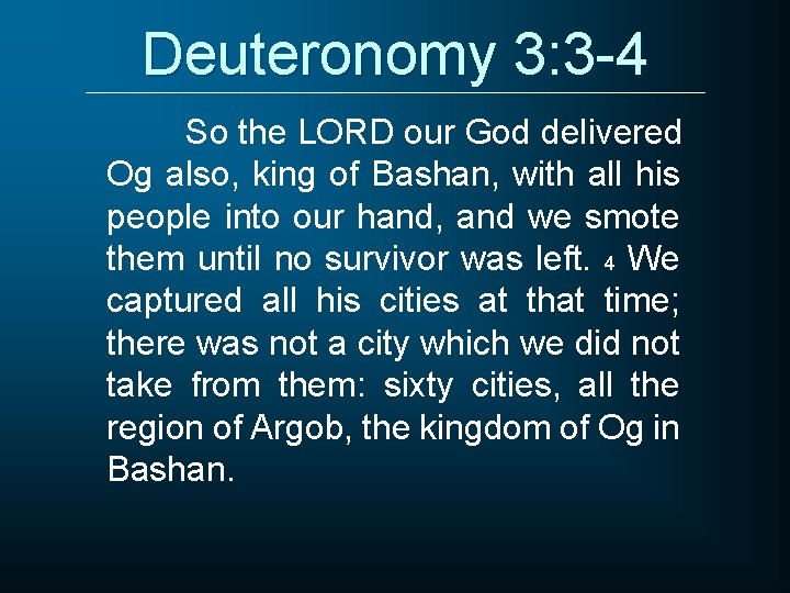 Deuteronomy 3: 3 -4 So the LORD our God delivered Og also, king of