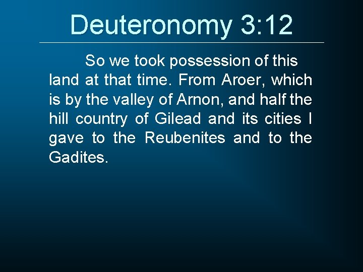 Deuteronomy 3: 12 So we took possession of this land at that time. From