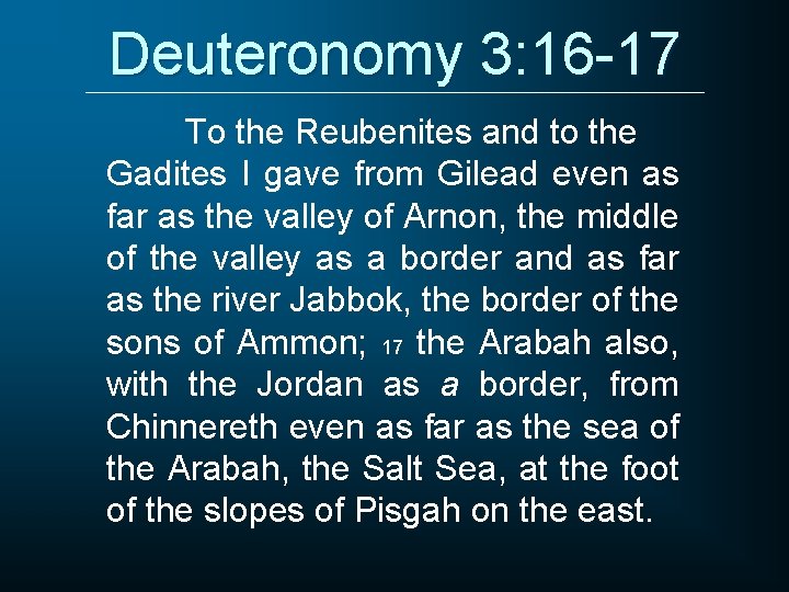 Deuteronomy 3: 16 -17 To the Reubenites and to the Gadites I gave from
