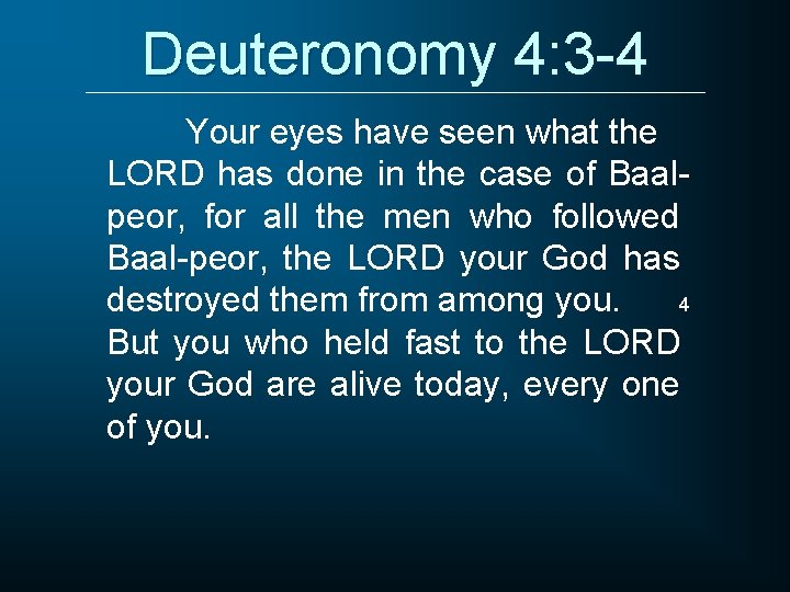 Deuteronomy 4: 3 -4 Your eyes have seen what the LORD has done in