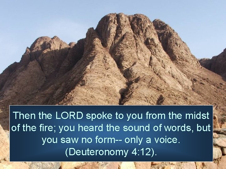 Then the LORD spoke to you from the midst of the fire; you heard