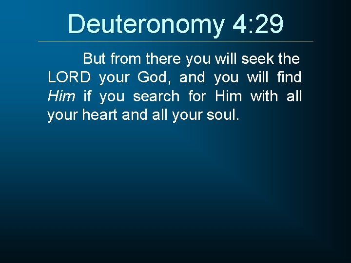 Deuteronomy 4: 29 But from there you will seek the LORD your God, and