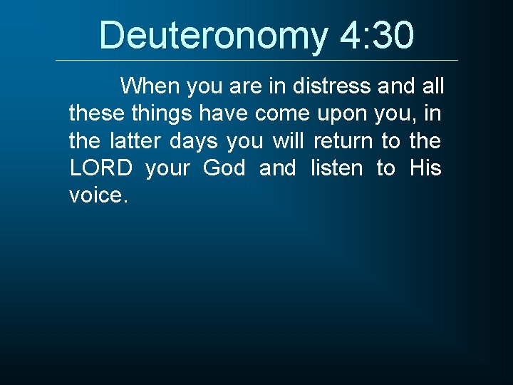 Deuteronomy 4: 30 When you are in distress and all these things have come