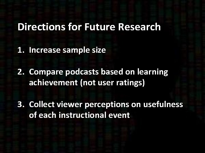 Directions for Future Research 1. Increase sample size 2. Compare podcasts based on learning