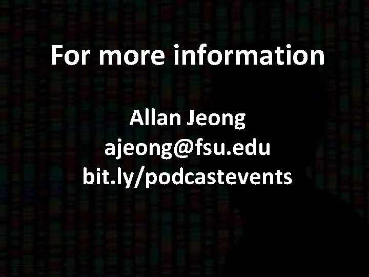 For more information Allan Jeong ajeong@fsu. edu bit. ly/podcastevents 