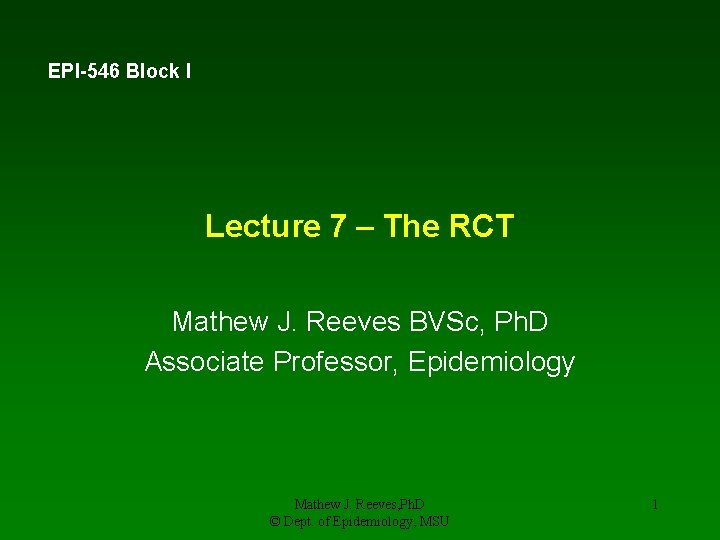 EPI-546 Block I Lecture 7 – The RCT Mathew J. Reeves BVSc, Ph. D