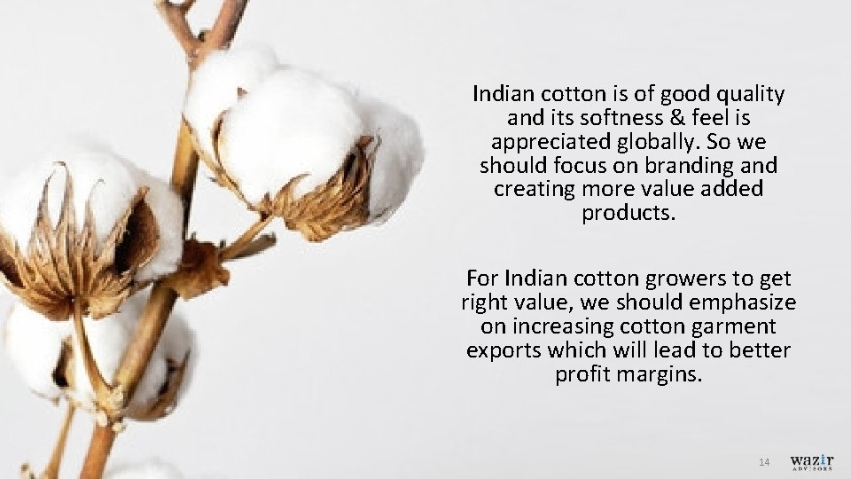 Indian cotton is of good quality and its softness & feel is appreciated globally.