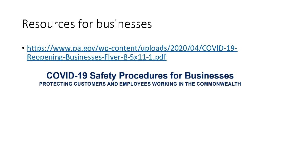Resources for businesses • https: //www. pa. gov/wp-content/uploads/2020/04/COVID-19 Reopening-Businesses-Flyer-8 -5 x 11 -1. pdf
