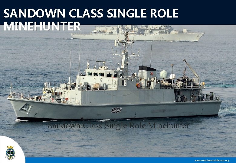 SANDOWN CLASS SINGLE ROLE MINEHUNTER Sandown Class Single Role Minehunter www. volunteercadetcorps. org 