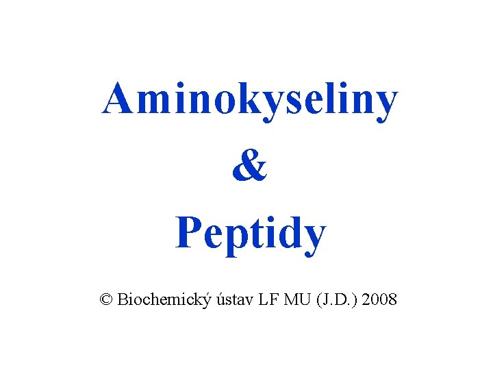 Aminokyseliny & Peptidy © Biochemický ústav LF MU (J. D. ) 2008 