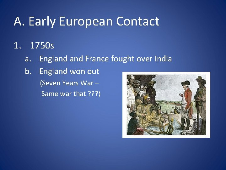 A. Early European Contact 1. 1750 s a. England France fought over India b.