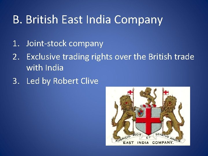 B. British East India Company 1. Joint-stock company 2. Exclusive trading rights over the